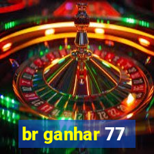 br ganhar 77